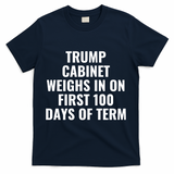 Trump Cabinet Weighs In On First 100 Days Of Term T-Shirt - Navy