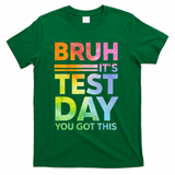 Testing Day Bruh Its Test Day You Got This Teacher Student T-Shirt - Green