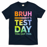 Testing Day Bruh Its Test Day You Got This Teacher Student T-Shirt - Navy