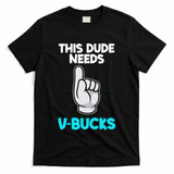 This Dude Needs V Bucks Funny T-Shirt