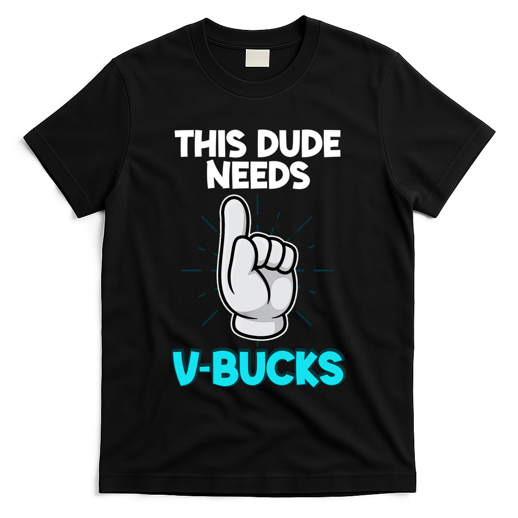 This Dude Needs V Bucks Funny T-Shirt