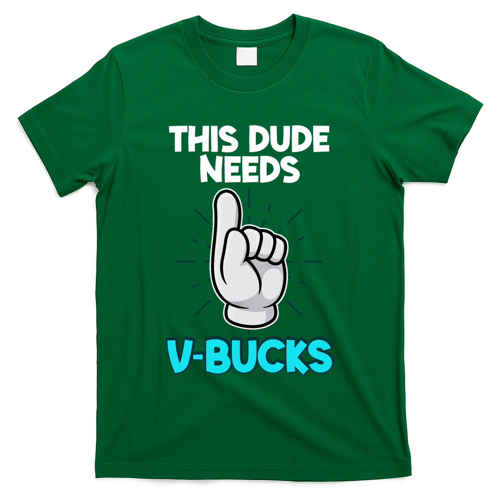 This Dude Needs V Bucks Funny T-Shirt