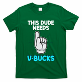 This Dude Needs V Bucks Funny T-Shirt