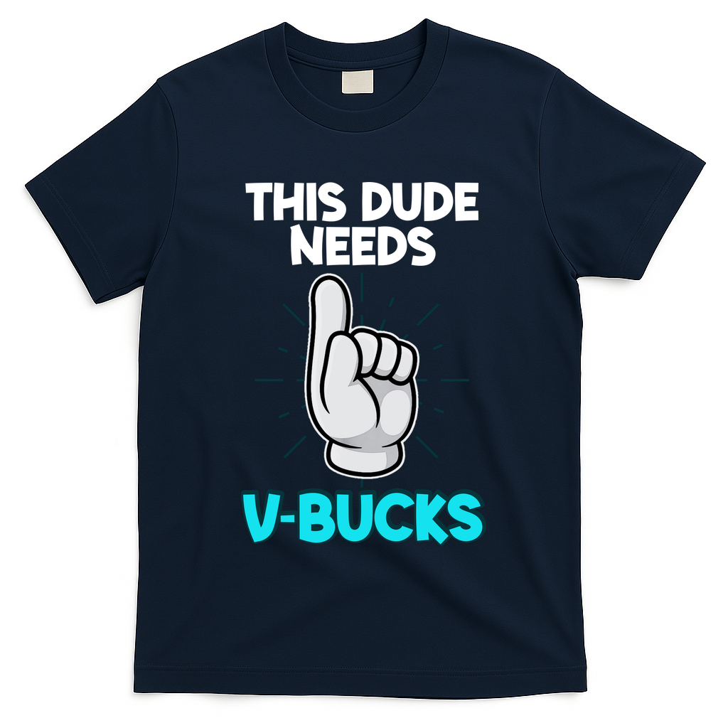 This Dude Needs V Bucks Funny T-Shirt