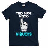 This Dude Needs V Bucks Funny T-Shirt