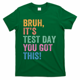 Test Day Teacher Bruh It's Test Day You Got This Funny  T-Shirt - Green