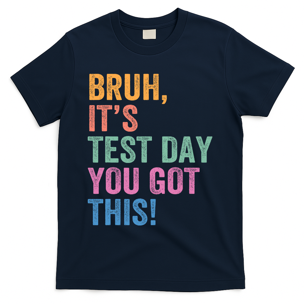 Test Day Teacher Bruh It's Test Day You Got This Funny  T-Shirt - Navy
