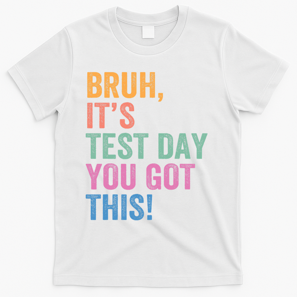 Test Day Teacher Bruh It's Test Day You Got This Funny  T-Shirt - White