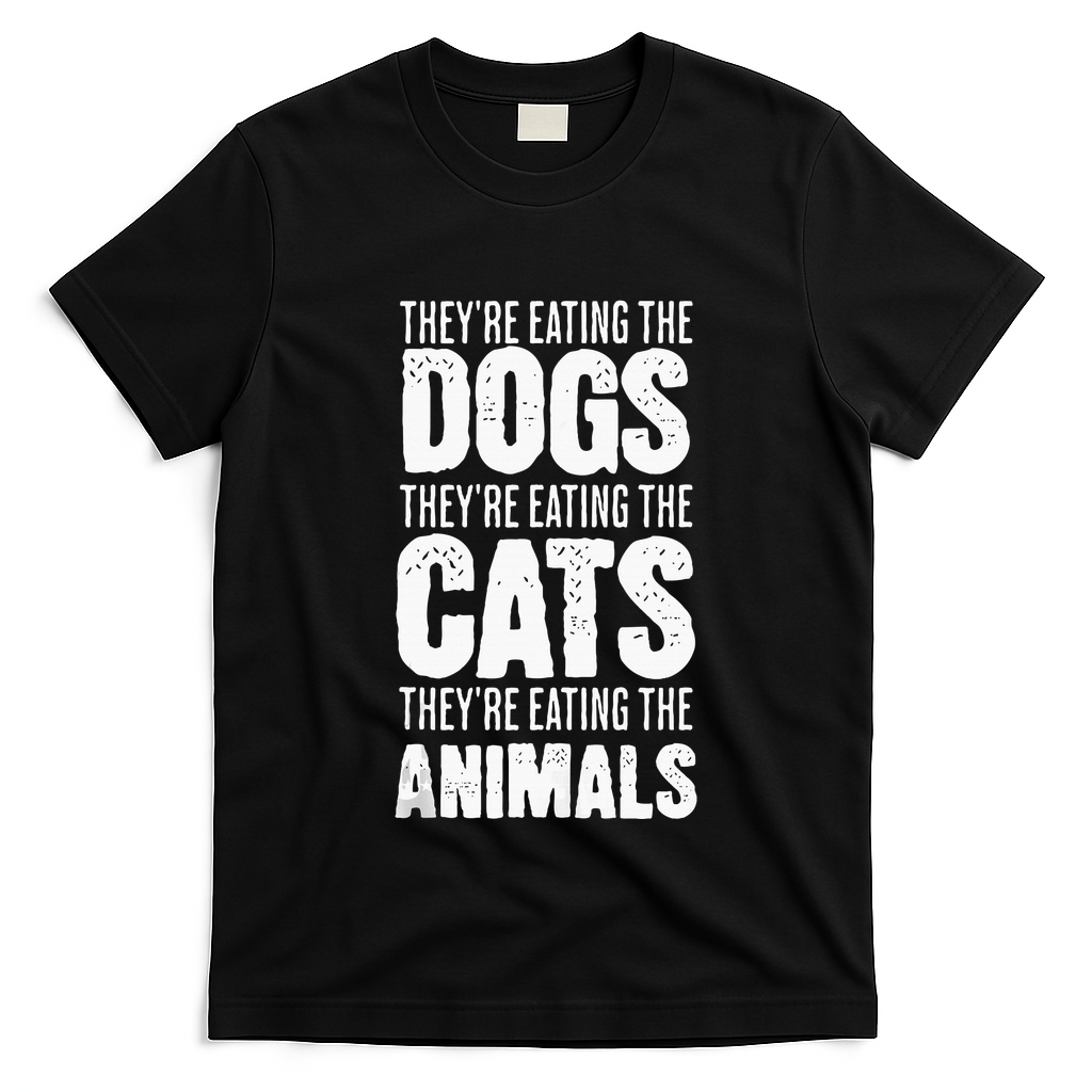 TheyRe Eating The Dogs TheyRe Eating The Cats And Animals T-Shirt