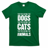 TheyRe Eating The Dogs TheyRe Eating The Cats And Animals T-Shirt