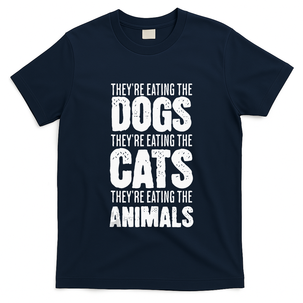 TheyRe Eating The Dogs TheyRe Eating The Cats And Animals T-Shirt