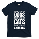 TheyRe Eating The Dogs TheyRe Eating The Cats And Animals T-Shirt