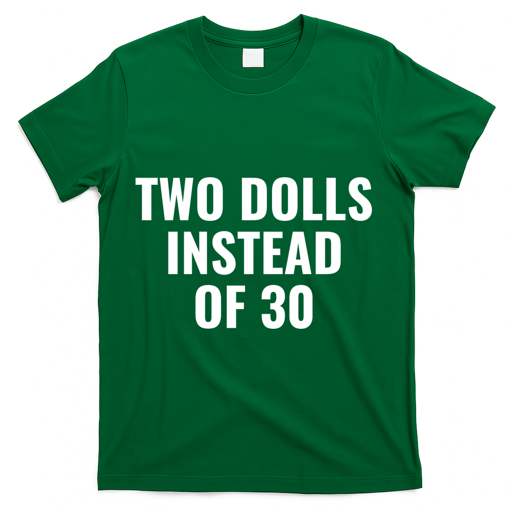 Trump Funny Two Dolls Instead Of 30 T-Shirt - Green