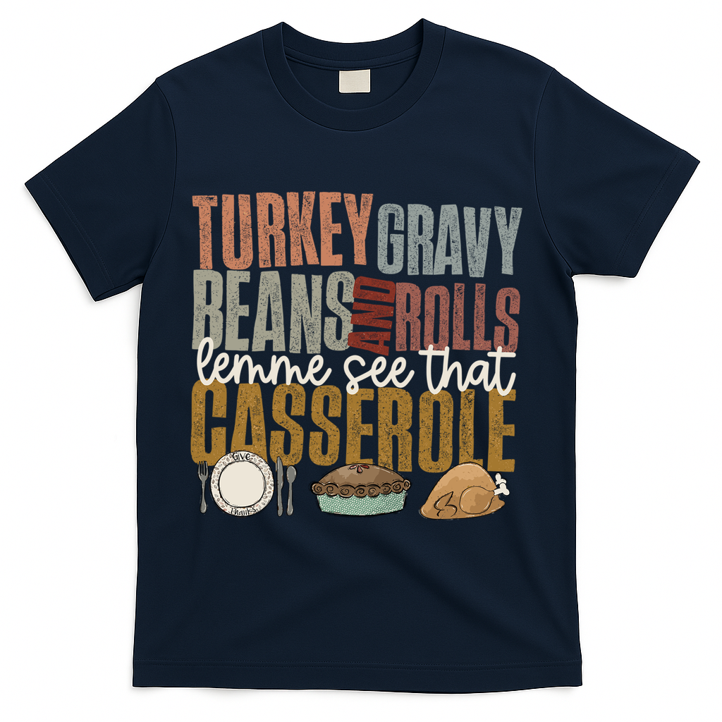 Turkey Gravy Beans And Rolls Let Me See That Casserole Fall Gift T-Shirt - Navy