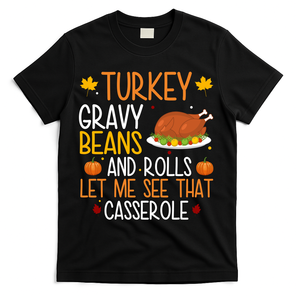 Turkey Gravy Beans And Rolls Let Me See That Casserole Funny Thanksgiving T-Shirt - Black