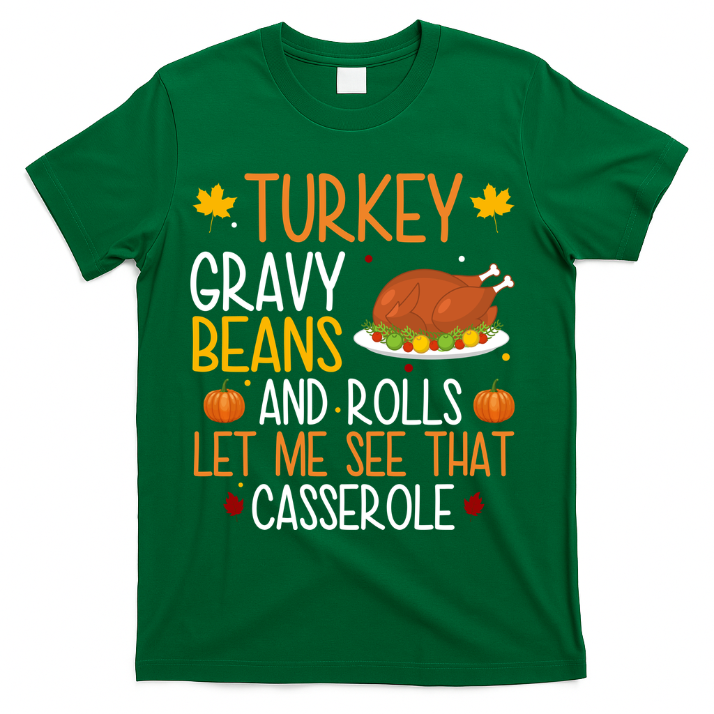 Turkey Gravy Beans And Rolls Let Me See That Casserole Funny Thanksgiving T-Shirt - Green
