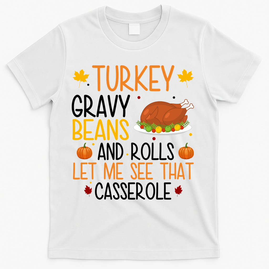 Turkey Gravy Beans And Rolls Let Me See That Casserole Funny Thanksgiving T-Shirt - White