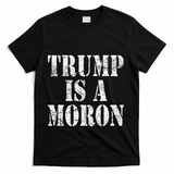 Trump Is A Moron Antitrump Dumb Stupid Idiot T-Shirt - Black