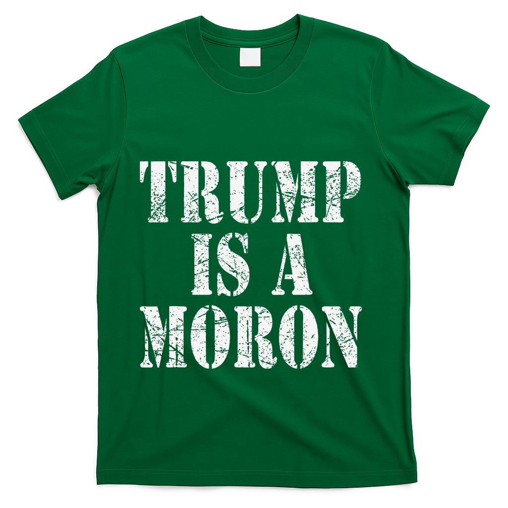 Trump Is A Moron Antitrump Dumb Stupid Idiot T-Shirt - Green