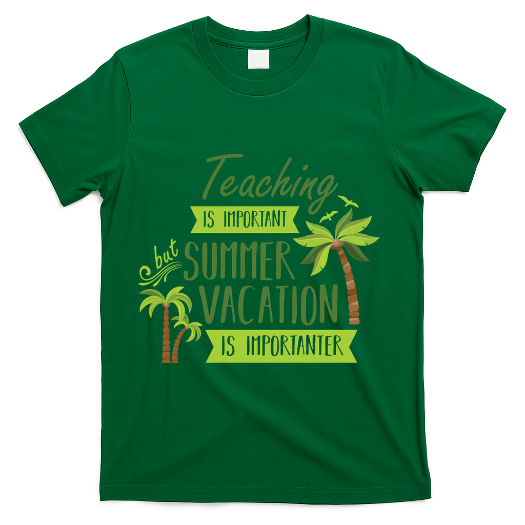 Teaching Is Important But Summer Vacation Is Importanter T-Shirt - Green