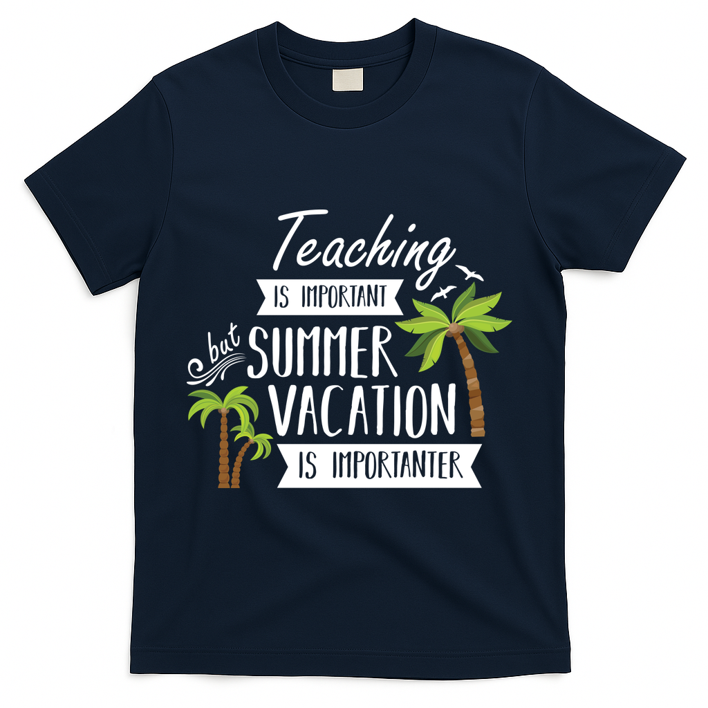 Teaching Is Important But Summer Vacation Is Importanter T-Shirt - Navy
