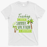 Teaching Is Important But Summer Vacation Is Importanter T-Shirt - White