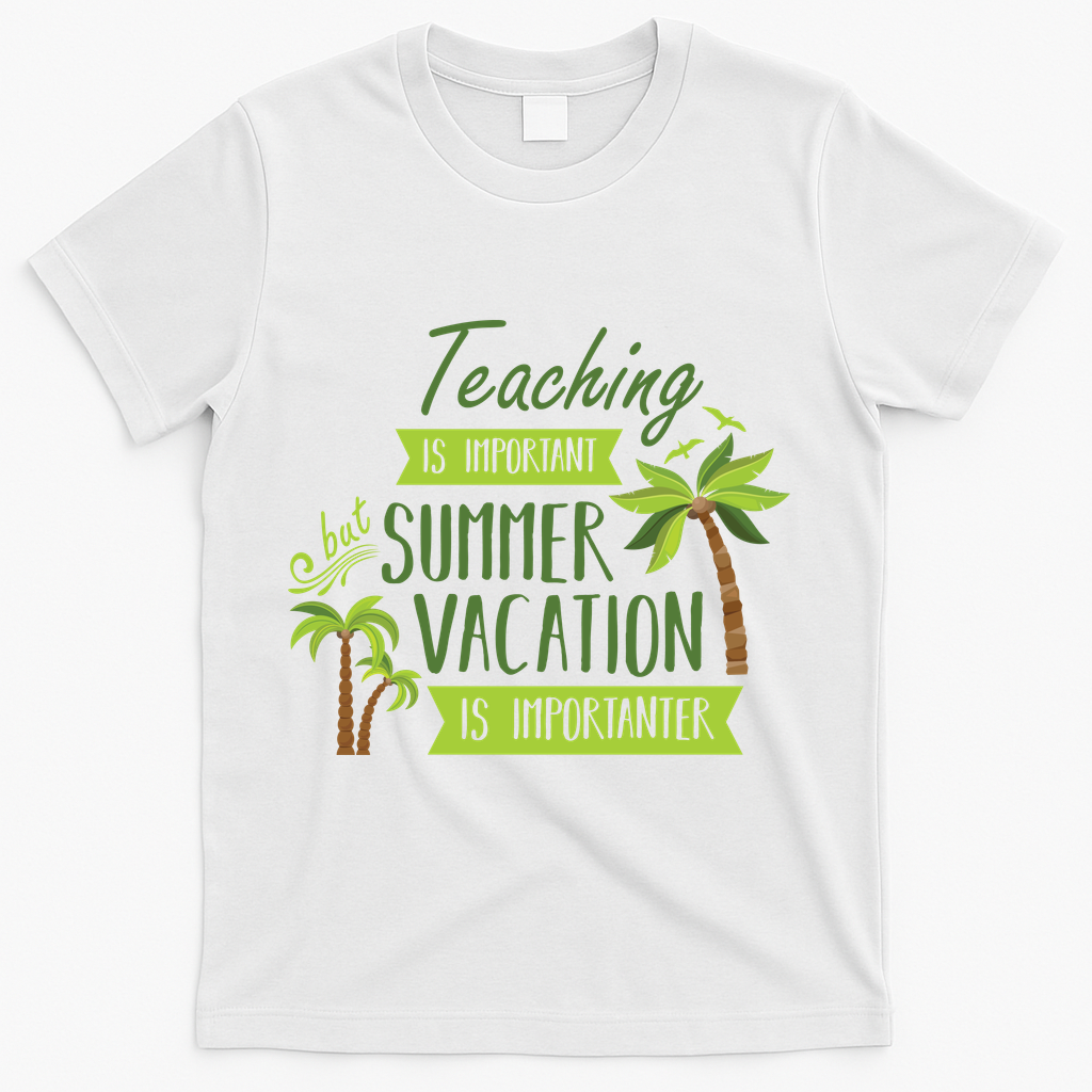 Teaching Is Important But Summer Vacation Is Importanter T-Shirt - White