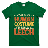 This Is My Human Costume IM Really A Leech T-Shirt - Irish Green