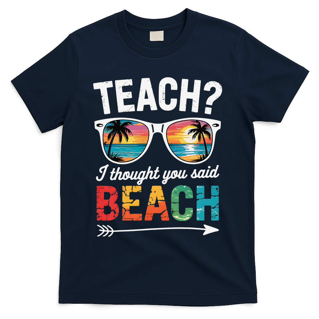 Teach I Thought You Said Beach Teacher Summer Vacation T-Shirt - Navy