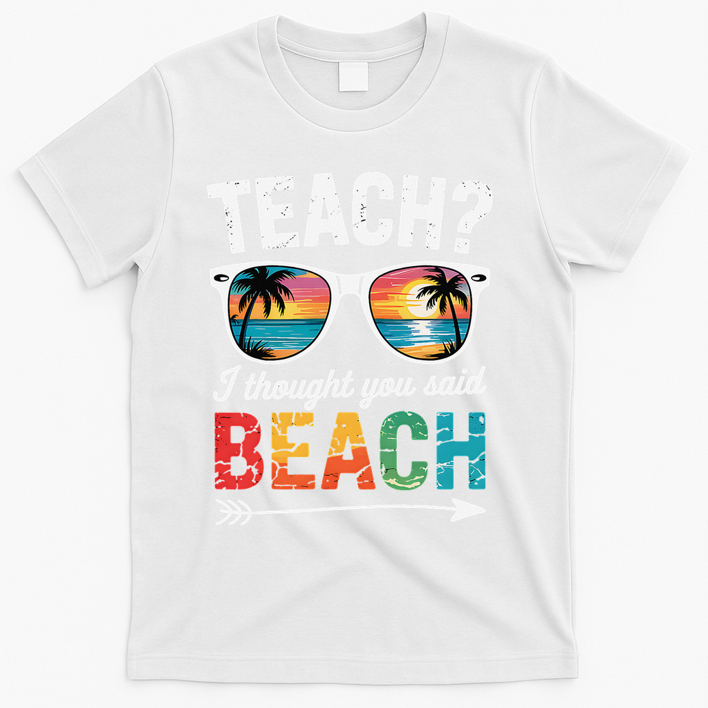Teach I Thought You Said Beach Teacher Summer Vacation T-Shirt - White