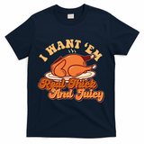 Thanksgiving I Want Em Real Thick And Juicy T-Shirt - Navy