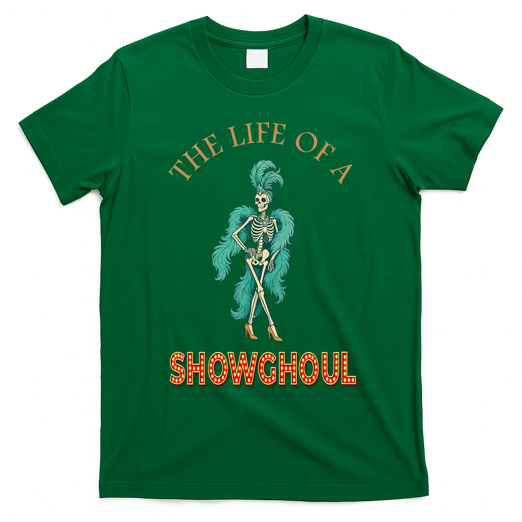 The Life Of A Showghoul Halloween Showgirl Meme Goul T-Shirt - Irish Green