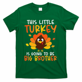 This Little Turkey Is Going To Be A Big Brother Thanksgiving T-Shirt - Green
