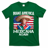 Trump Make America Mexicana Again Funny Mexican Latinos T-Shirt - Green