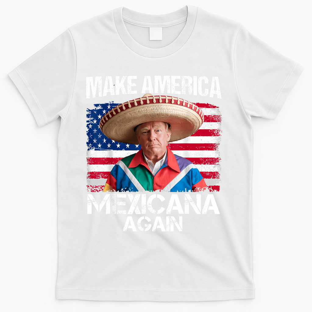 Trump Make America Mexicana Again Funny Mexican Latinos T-Shirt - White