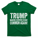 Trump Making Common Sense Common Again T-Shirt - Green