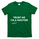 Trust Me I'm Almost A Doctor Funny Medical Student Gift T-Shirt - Green