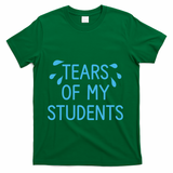 Tears Of My Students Funny Teacher Graduation Meme Teachers T-Shirt - Green