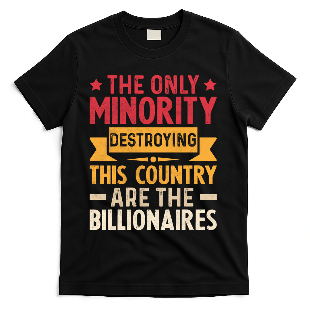 The Only Minority Destroying This Country Are Billionaires T-Shirt - Black