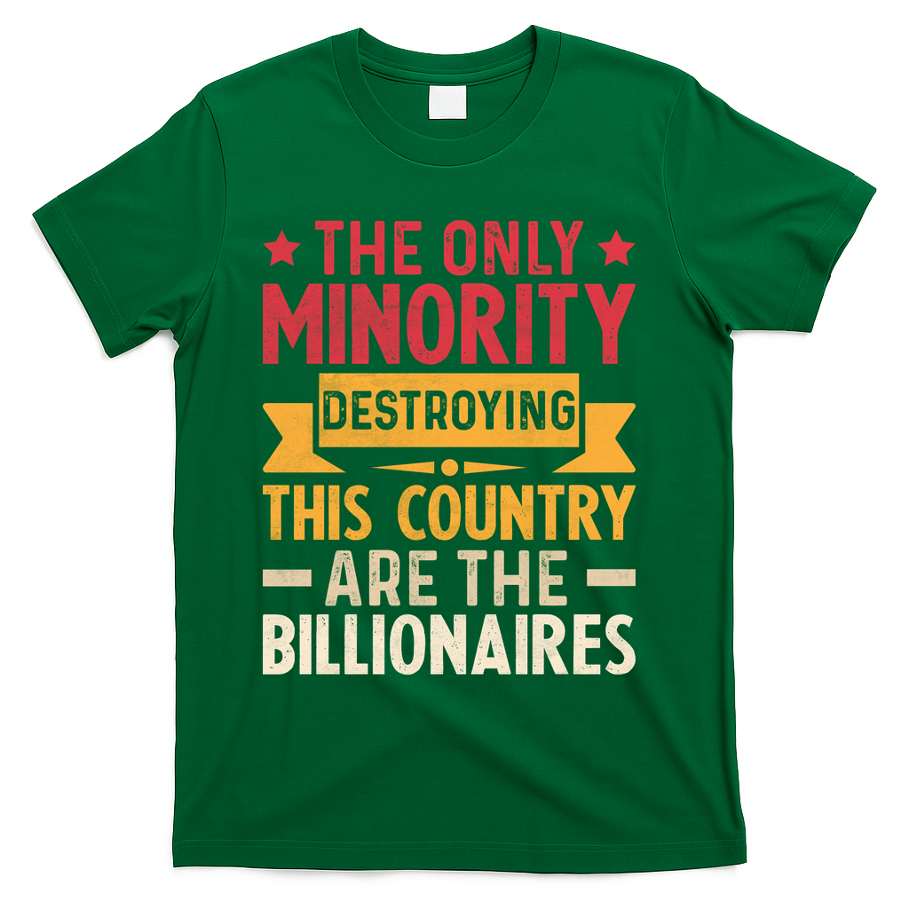 The Only Minority Destroying This Country Are Billionaires T-Shirt - Green
