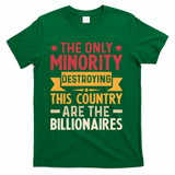The Only Minority Destroying This Country Are Billionaires T-Shirt - Green