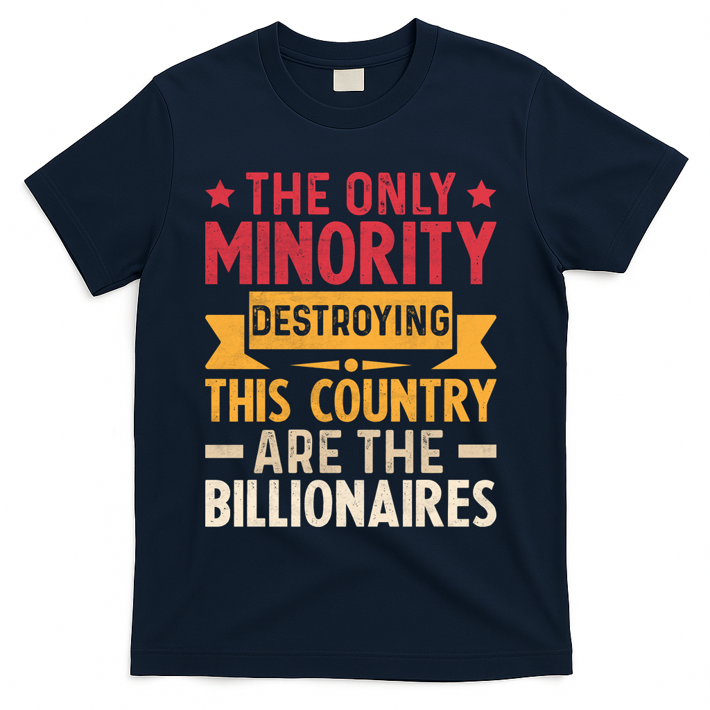 The Only Minority Destroying This Country Are Billionaires T-Shirt - Navy