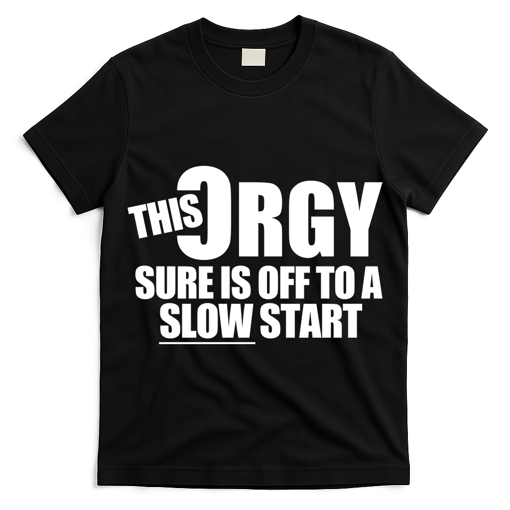 This Orgy Sure Is Off To A Slow Start T-Shirt
