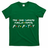 The One Where Paula Turns Fifty T-Shirt - Green