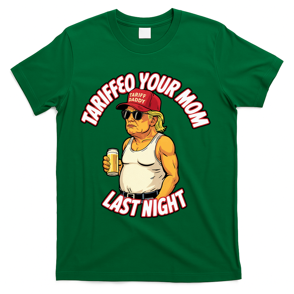 Trump Tariffied Your Mom Last Night Beer Funny T-Shirt - Green