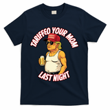Trump Tariffied Your Mom Last Night Beer Funny T-Shirt - Navy