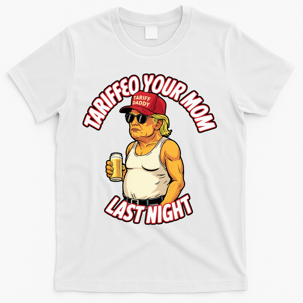 Trump Tariffied Your Mom Last Night Beer Funny T-Shirt - White