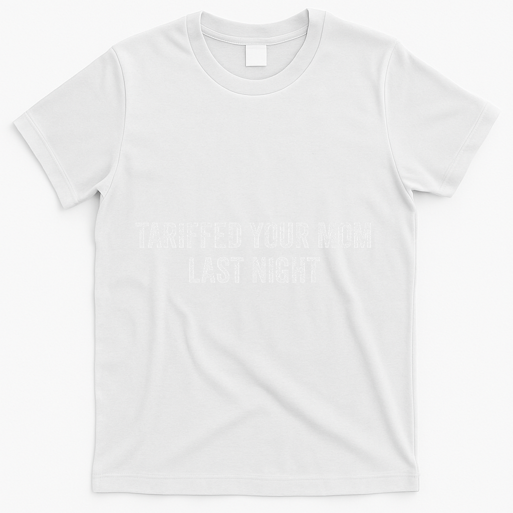 Trump Tariffed Your Mom Last Night T-Shirt - White