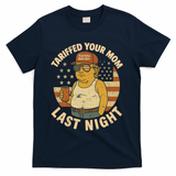 Trump Tariffed Your Mom Last Night Tariff T-Shirt - Navy