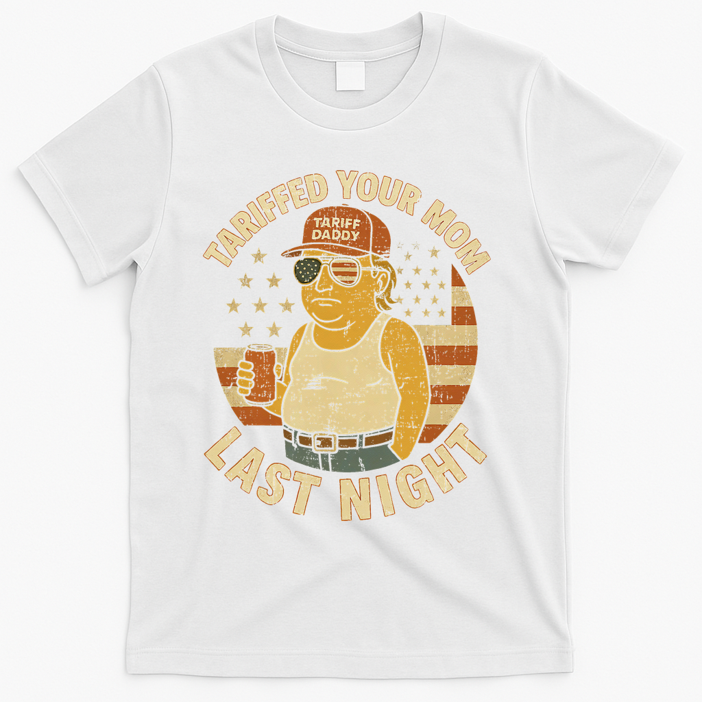Trump Tariffed Your Mom Last Night Tariff T-Shirt - White
